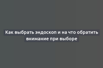 Как выбрать эндоскоп и на что обратить внимание при выборе