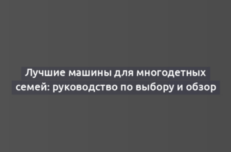 Лучшие машины для многодетных семей: руководство по выбору и обзор